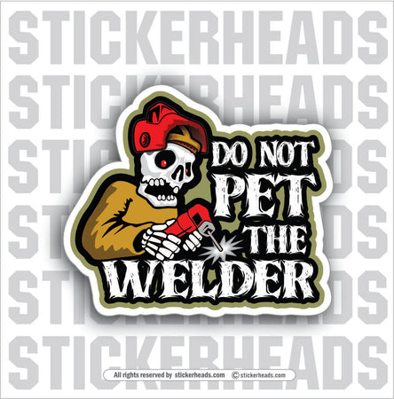 DO NOT PET THE WELDER -  Weld WELDING Welder Sticker