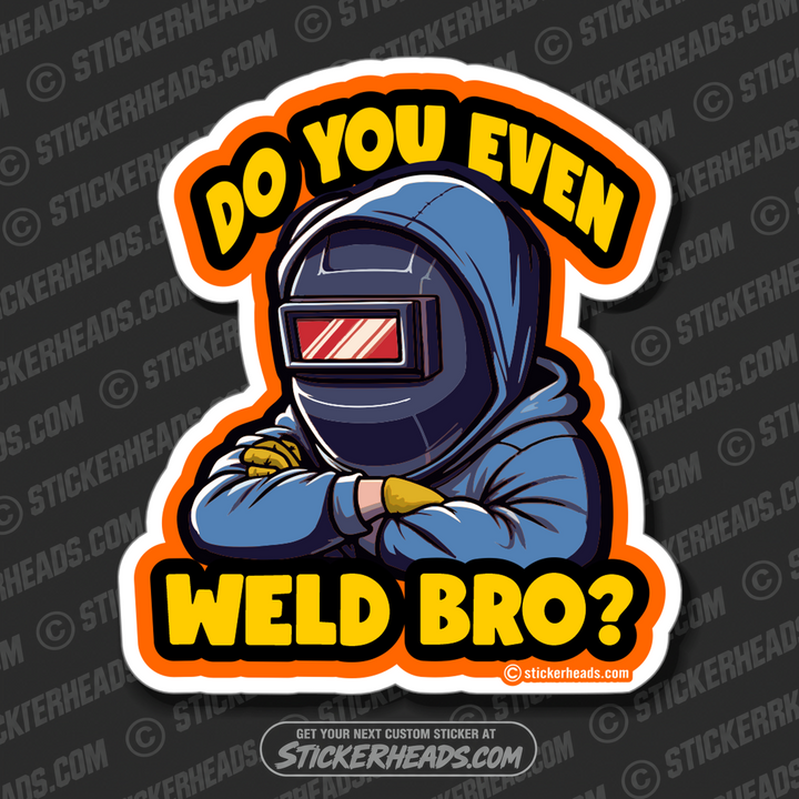 DO YOU EVEN WELD BRO?  -  Weld Welder Sticker