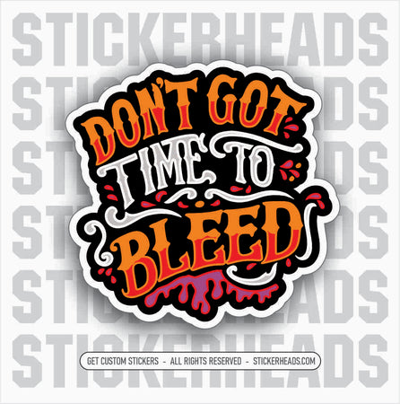 DONT GOT TIME TO BLEED  -  funny Sticker Work Union Sticker