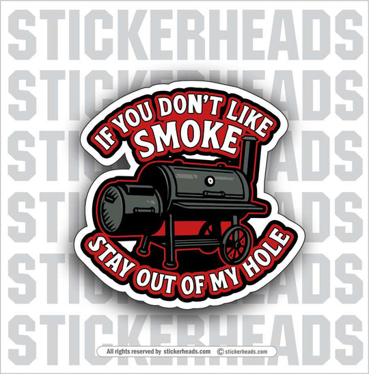 IF YOU DON'T LIKE SMOKE - STAY OUT OF MY HOLE  - BBQ Smoker Pitmaster Funny Sticker