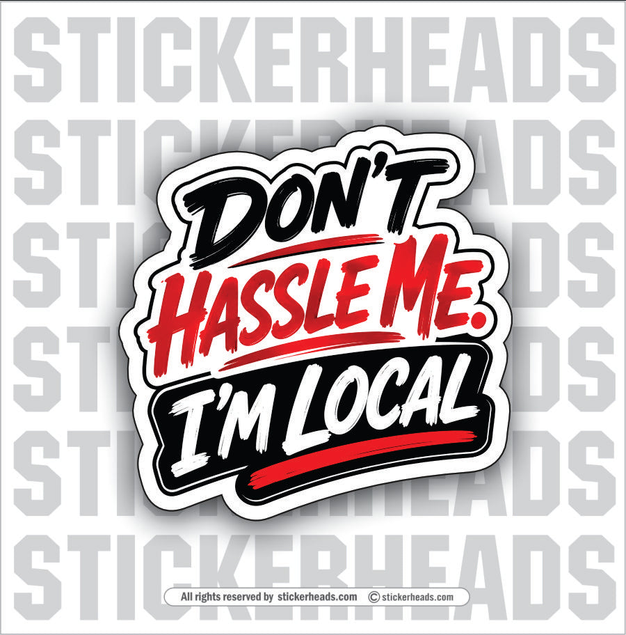 DON'T HASSLE ME I'M LOCAL - funny sticker