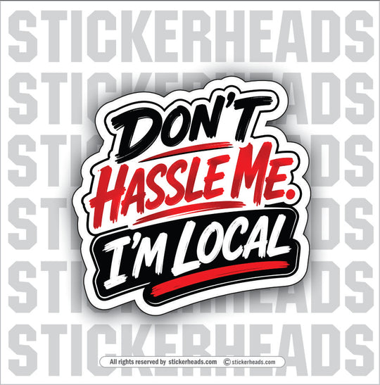 DON'T HASSLE ME I'M LOCAL - funny sticker