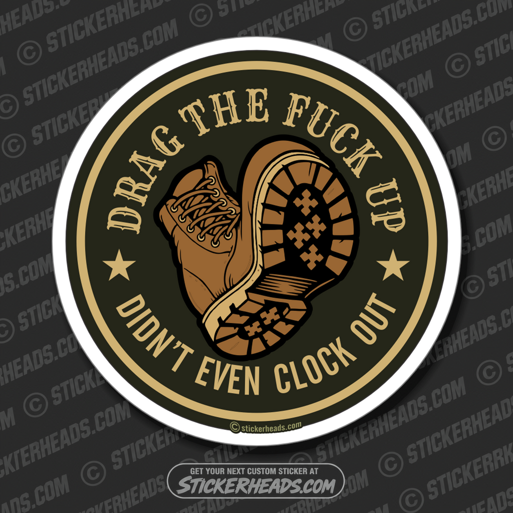 DRAG THE FUCK UP - DIDN'T EVEN CLOCK OUT -  Work Union Misc Funny Sticker