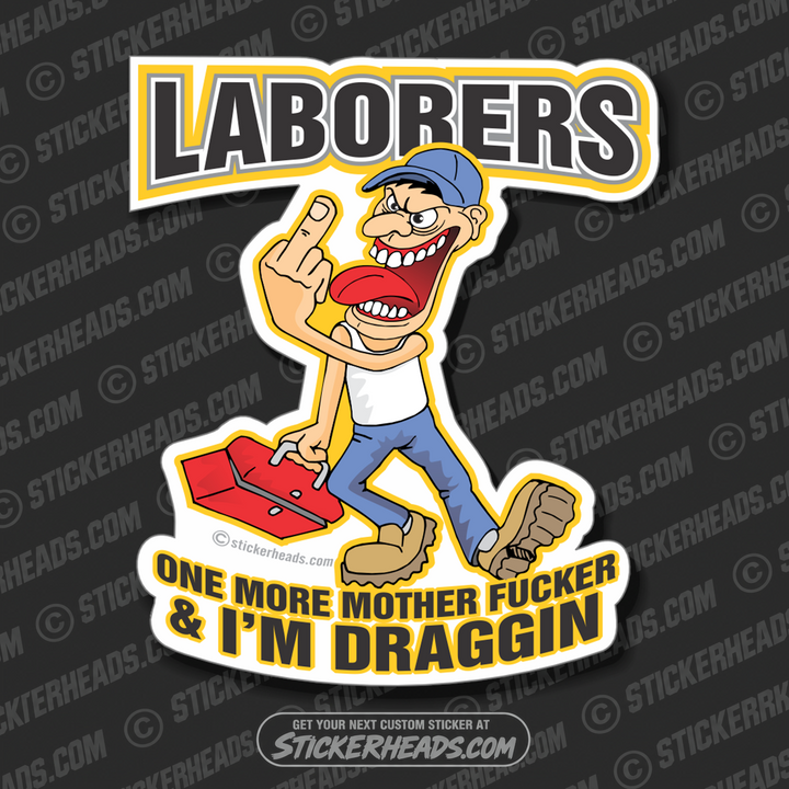 ONE MORE MOTHER FUCKER I'M DRAGGIN - LABORER - Work Union Misc Funny Sticker