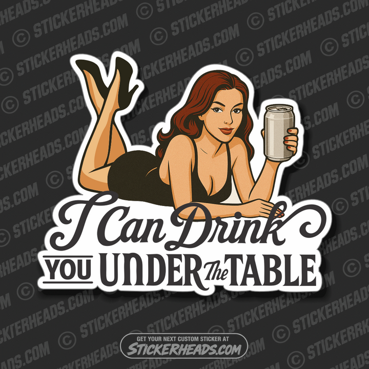 I CAN DRINK YOU UNDER THE TABLE - GIRL  -  DRUNK DRINK DRINKING Sticker
