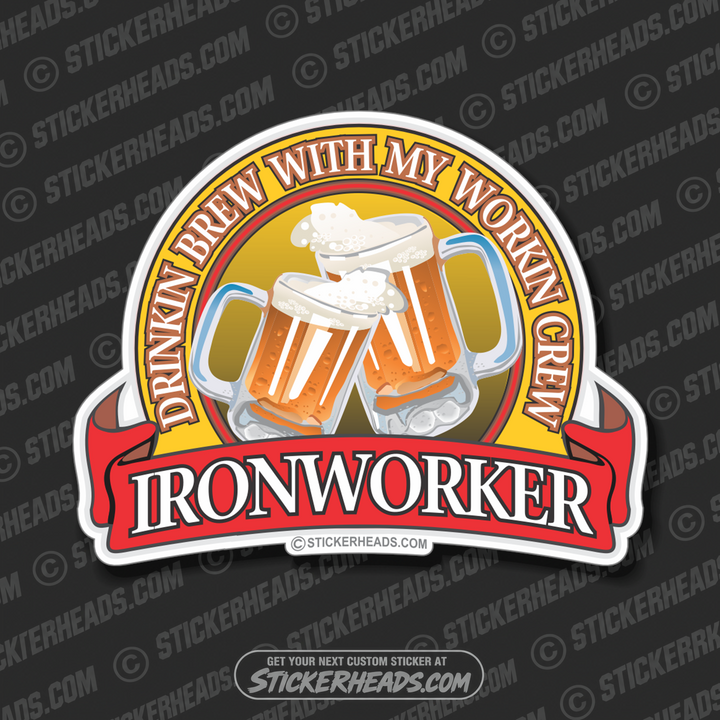 Drinkin Brew with my Workin Crew Beer -  Ironworker Ironworkers Iron Worker Sticker