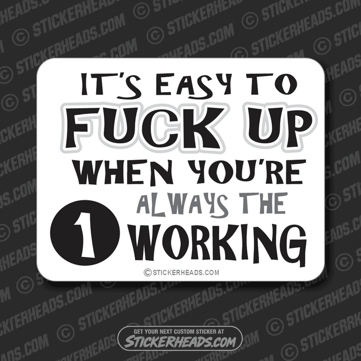 Easy To FUCK up When You are the only one WORKING  - Work Job Sticker