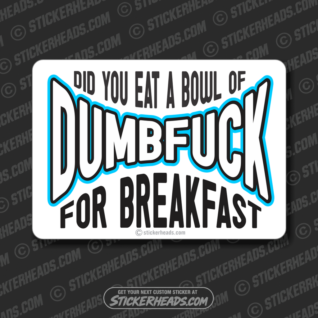 Did you eat a Bowl Of DUMBFUCK for Breakfast?   - Funny Sticker