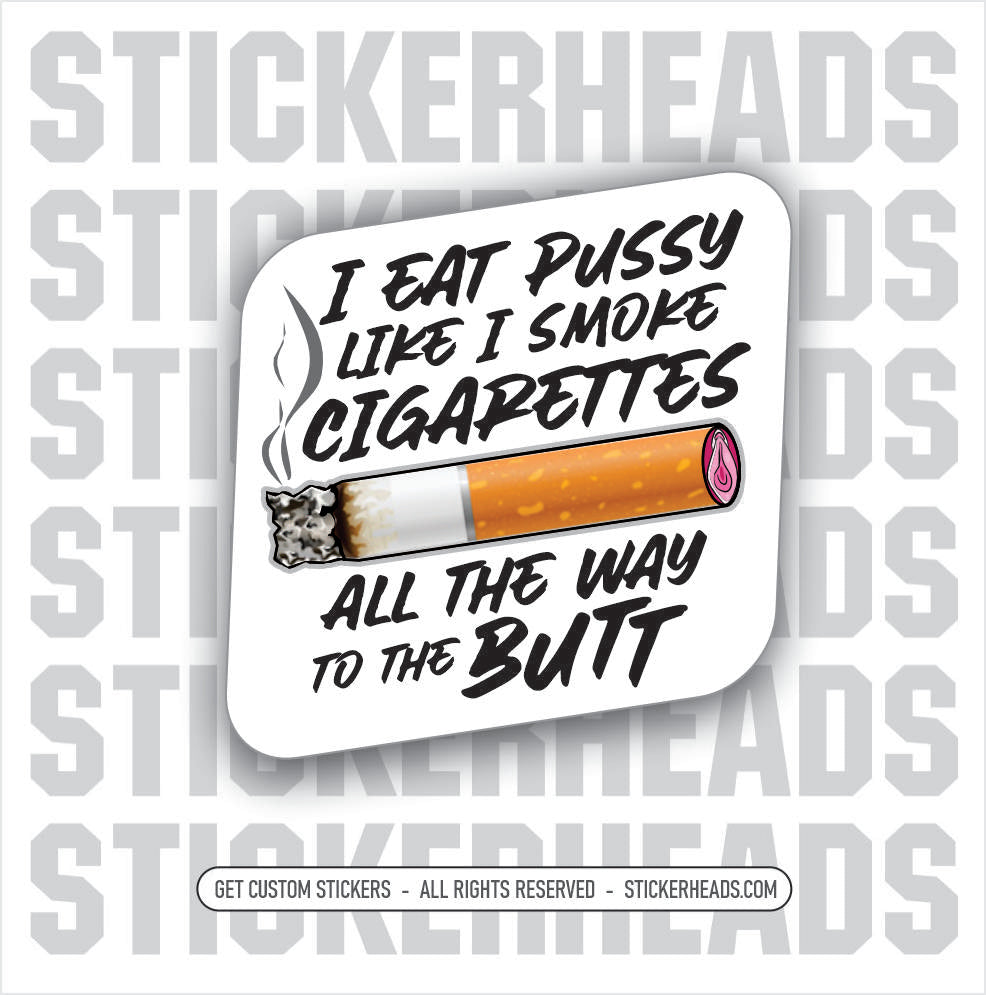 I EAT PUSSY LIKE I SMOKE CIGARETTES - BUTT  - FUNNY Sticker