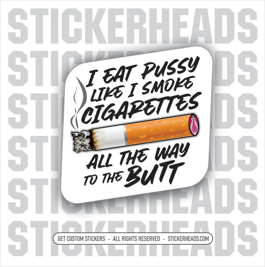 I EAT PUSSY LIKE I SMOKE CIGARETTES - BUTT  - FUNNY Sticker