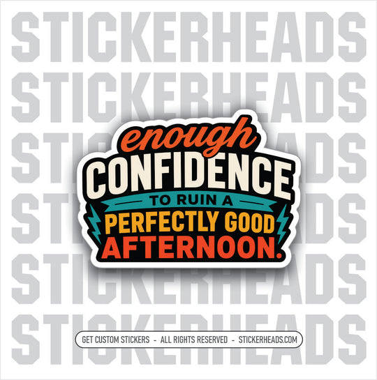 ENOUGH CONFIDIENCE TO RUIN AN AFTERNOON - funny sticker
