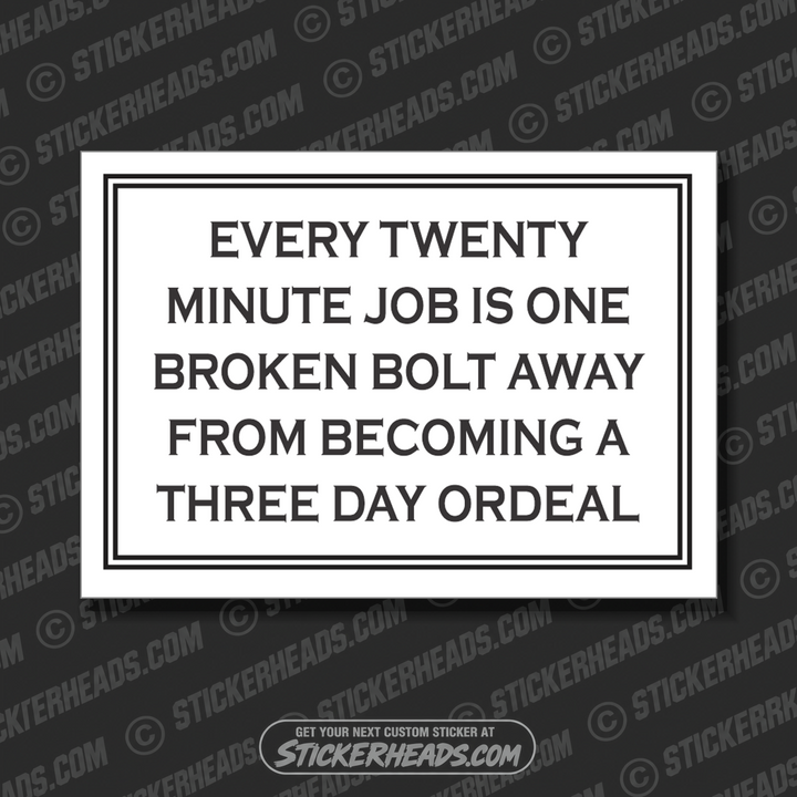 Every 20 Minute Job Is A Broken Bolt ORDEAL - Work Job Sticker