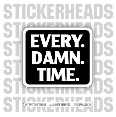 EVERY. DAMN. TIME.  - WORK union Funny Sticker