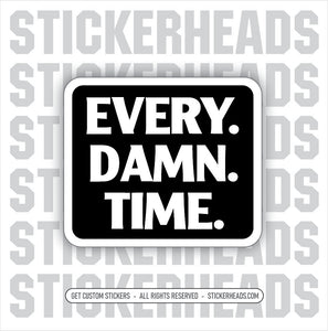 EVERY. DAMN. TIME.  - WORK union Funny Sticker