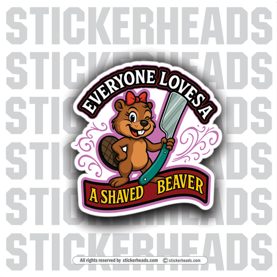 EVERYONE LOVES A SHAVED BEAVER- Funny Work Misc Sticker