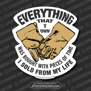 Everything I Own Was bought with pieces SOLD FROM MY LIFE - Work Job  Sticker