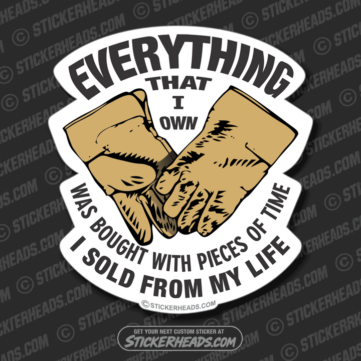 Everything I Own Was bought with pieces SOLD FROM MY LIFE - Work Job  Sticker