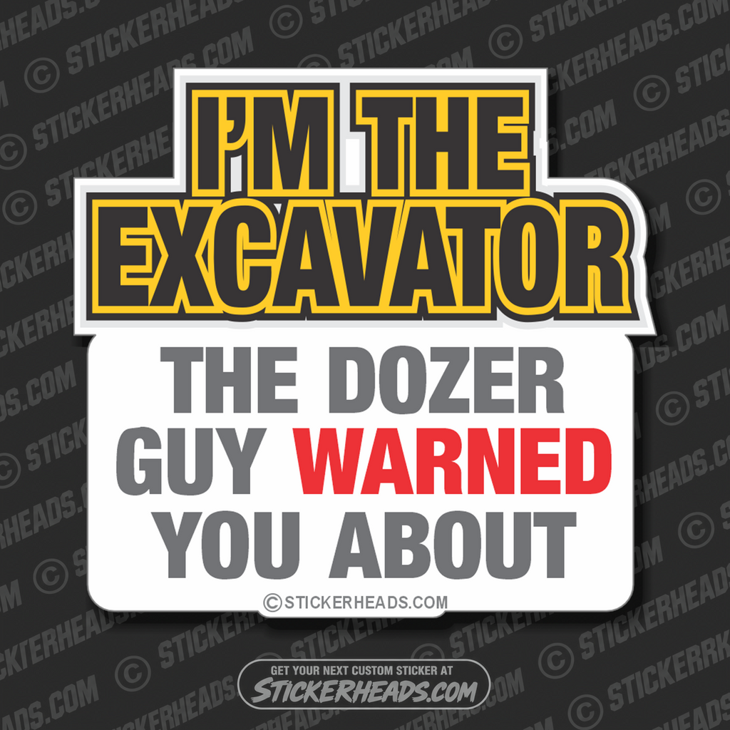I'm The EXCAVATOR The Dozer Guy WARNED You About  - Heavy Equipment - Crane Operator Sticker