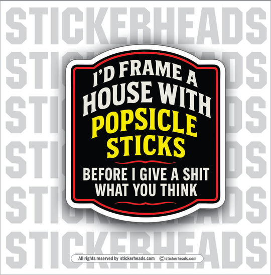 I'D FRAME A HOUSE WITH POPSICLE STICKS -  Union Carpenter Funny Sticker