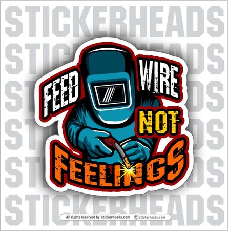 FEED WIRE NOT FEELIGNS -  Weld WELDING Welder Sticker