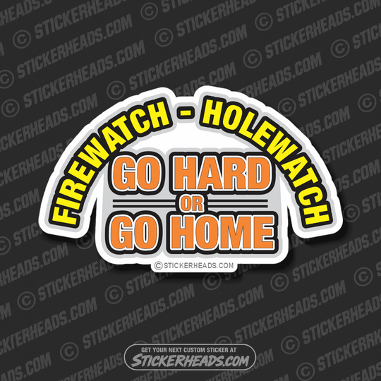 FIREWATCH  HOLEWATCH GO HARD OR GO HOME   - welding weld sticker