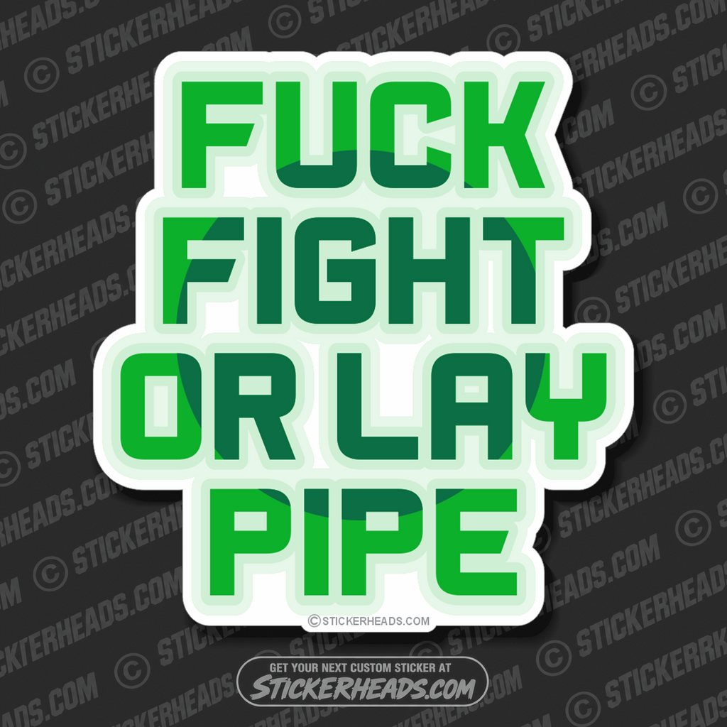 FUCK FIGHT OR LAY PIPE - Pipe Line Pipeliner -  Sticker