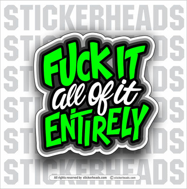 FUCK IT - ALL OF IT - ENTIRELY  - Funny UNION Sticker