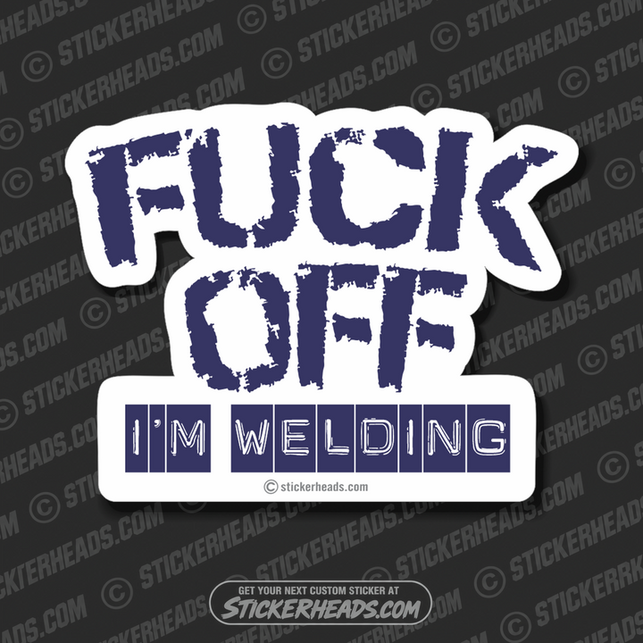 Fuck Off I'm Welding -     - welding weld sticker