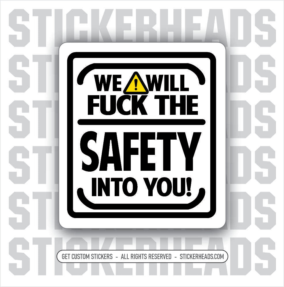 WE WILL FUCK THE SAFETY INTO YOU - Work Job Sticker