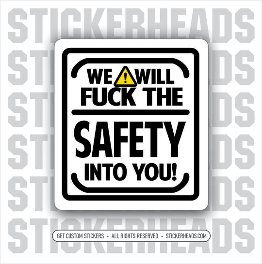 WE WILL FUCK THE SAFETY INTO YOU - Work Job Sticker