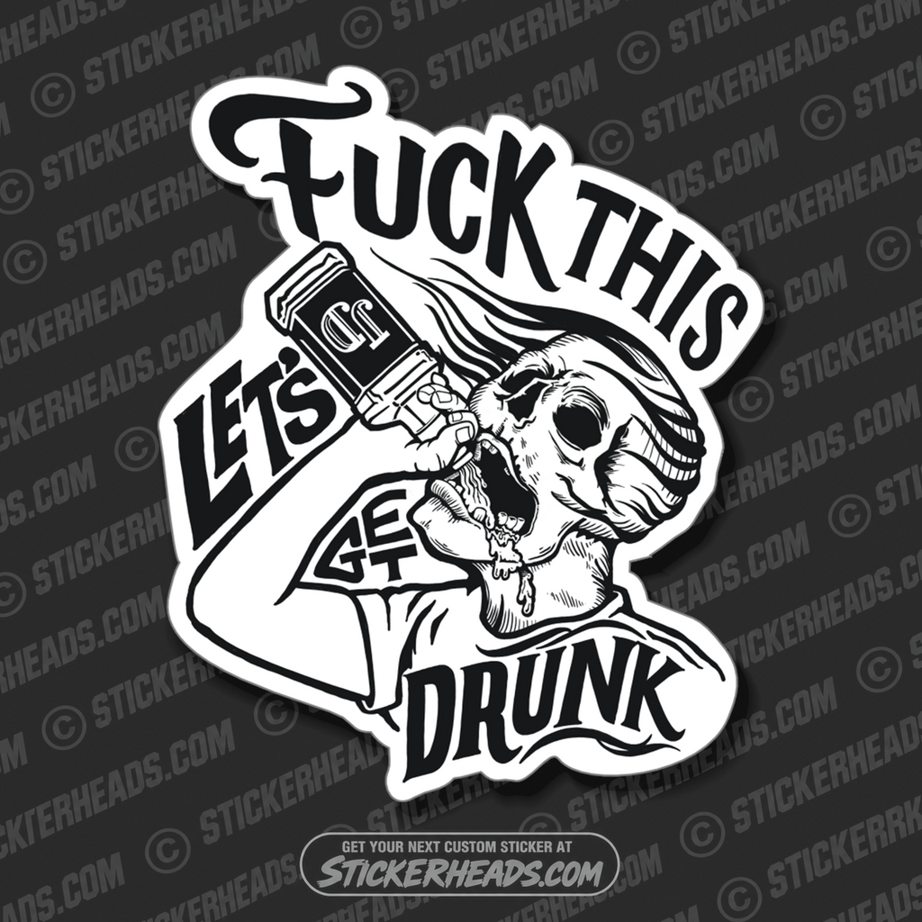 FUCK THIS LET'S GET DRUNK - SKULL - DRINKING - ALCOHOL  - Work Union Misc Funny Sticker