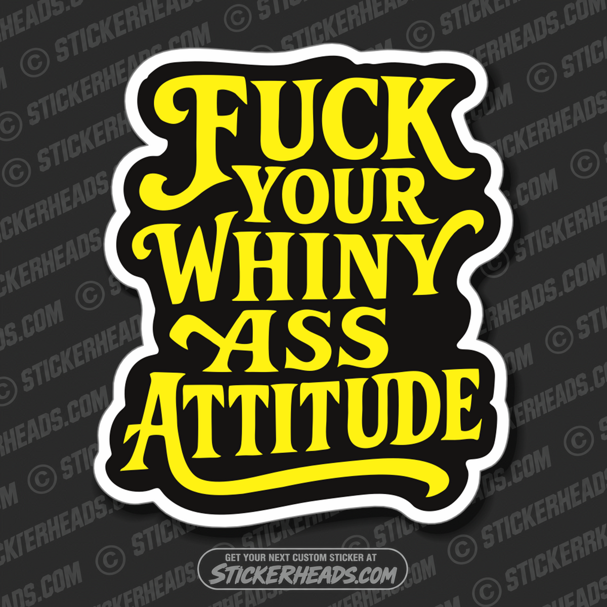 FUCK YOUR WHINY ASS ATTITUDE -  Union MISC Funny Sticker