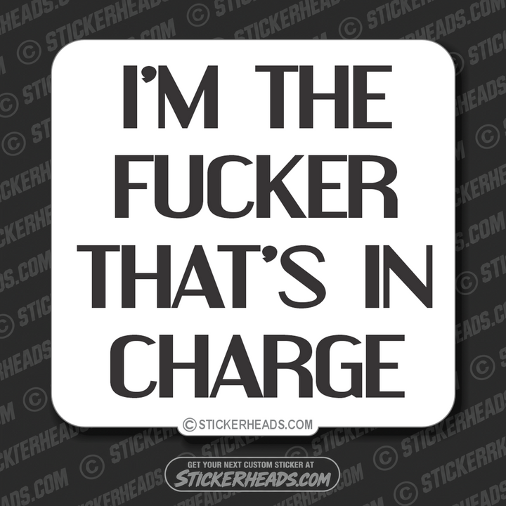 I'm The FUCKER That's In CHARGE  - Work Job Sticker