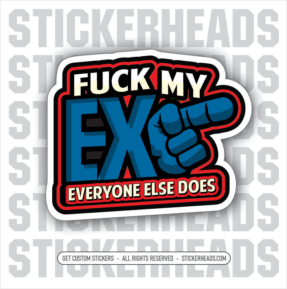 FUCK MY EX EVERYONE ELSE DOES -  Funny Work Job Sticker
