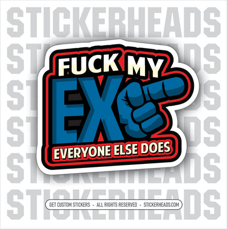 FUCK MY EX EVERYONE ELSE DOES -  Funny Work Job Sticker