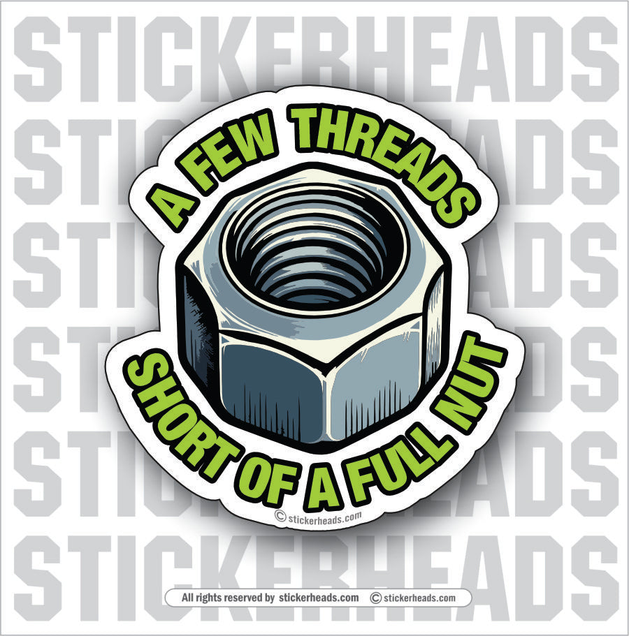 A FEW THREADS SHORT OF A FULL NUT  - WORK MISC Funny Sticker
