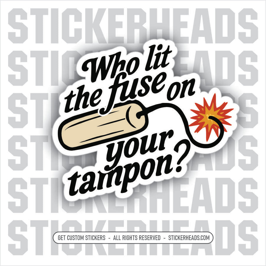 WHO LIT THE FUSE ON YOUR TAMPON? -  Union Mic Funny Sticker