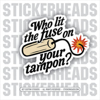 WHO LIT THE FUSE ON YOUR TAMPON? -  Union Mic Funny Sticker