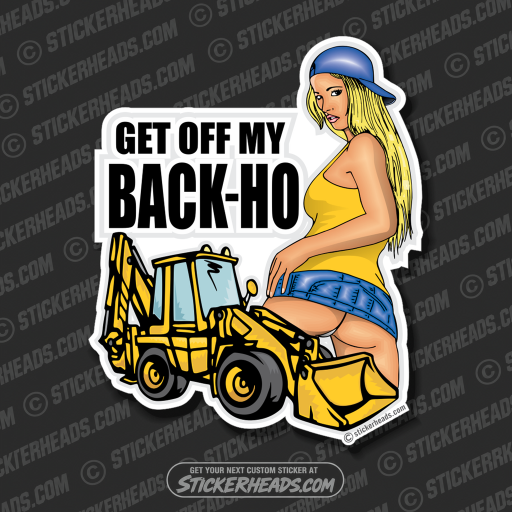 Get Off My Back Hoe - Sexy Chick - Heavy Equipment - Crane Operator Sticker