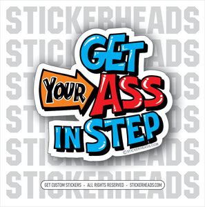 GET YOUR ASS IN STEP - Misc Work Job Funny Sticker