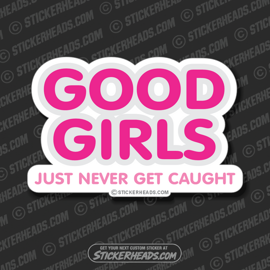 Good Girls Never Get Caught    - Funny Sticker