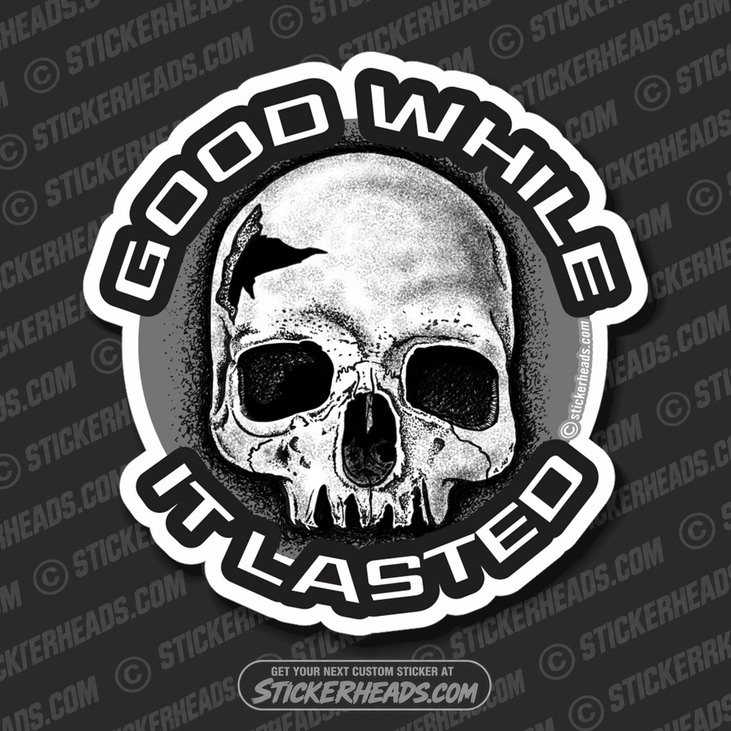 Good While It Lasted - Skull  -  Funny Work Sticker