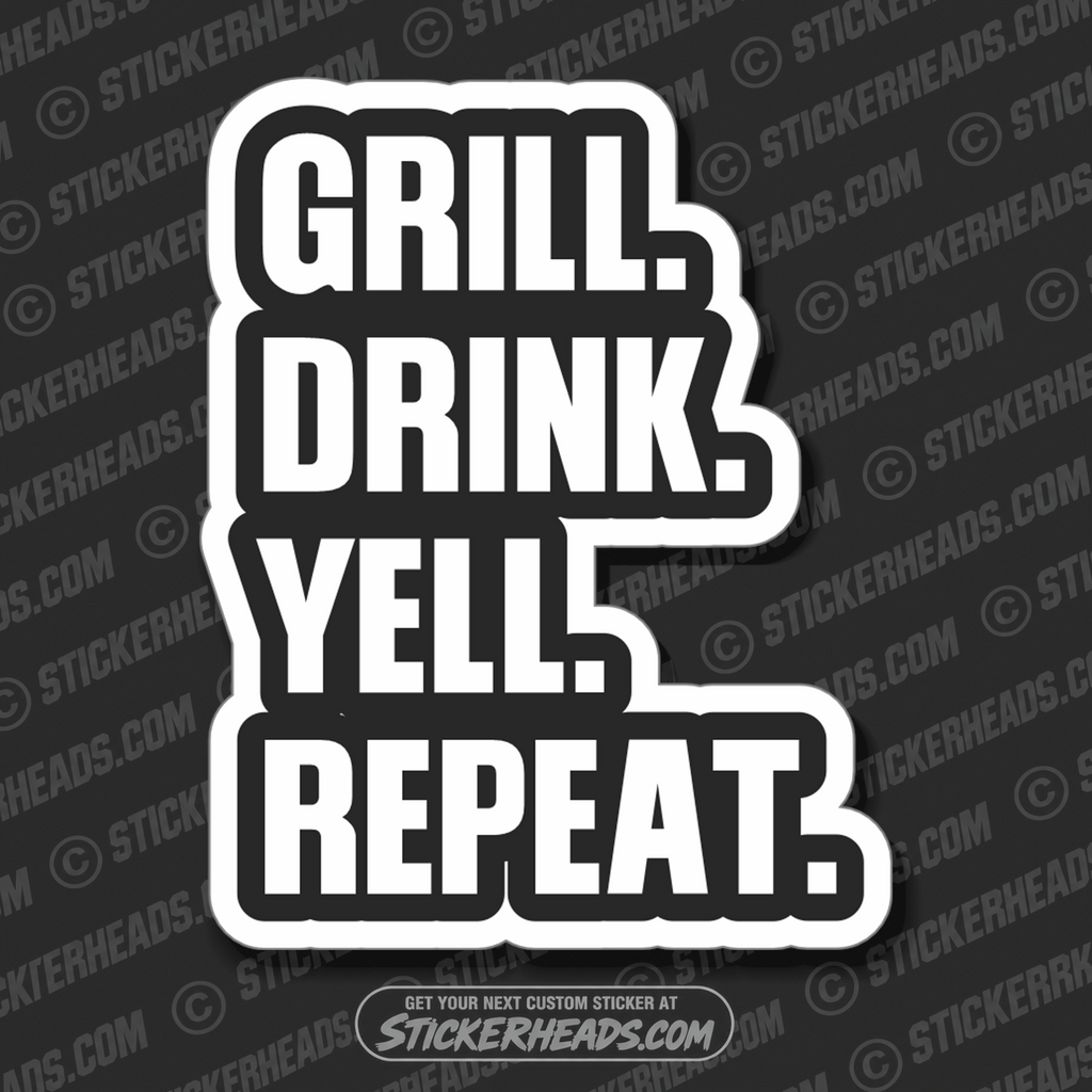 GRILL DRINK YELL REPEAT - BBQ Smoker Pitmaster Tailgate Drinking Funny Sticker
