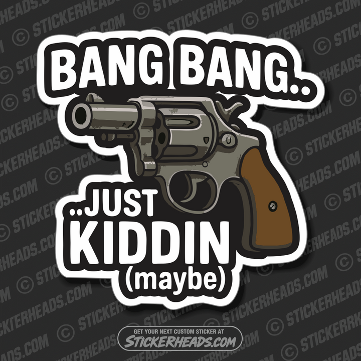 BANG BANG JUST KINDDIN (MAYBE ) -  REVOLVER - PRO GUN GUNS - Funny Sticker