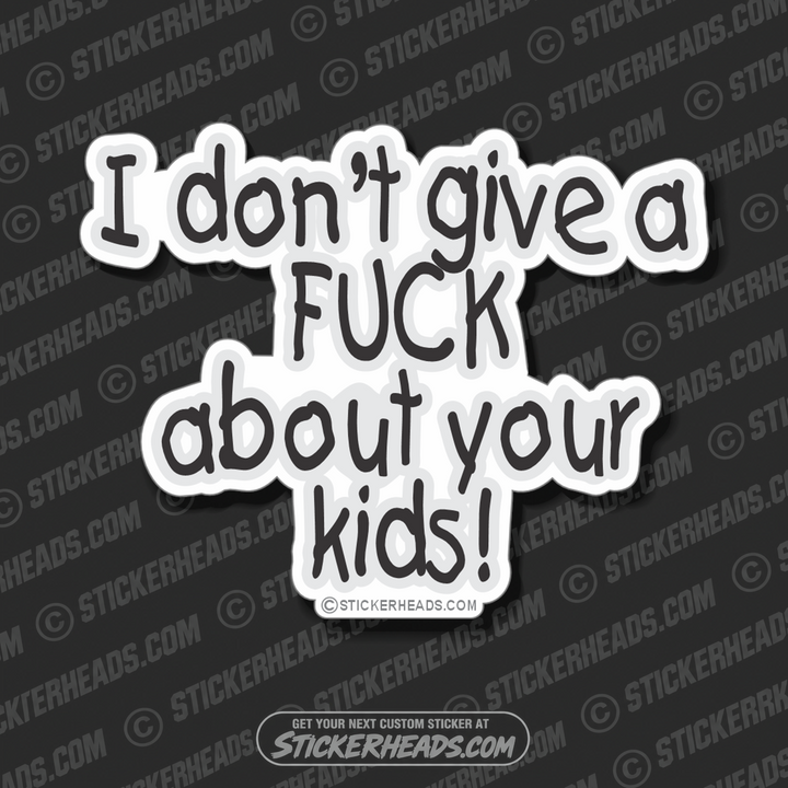 I don't give a Fuck about your kids - Funny Sticker