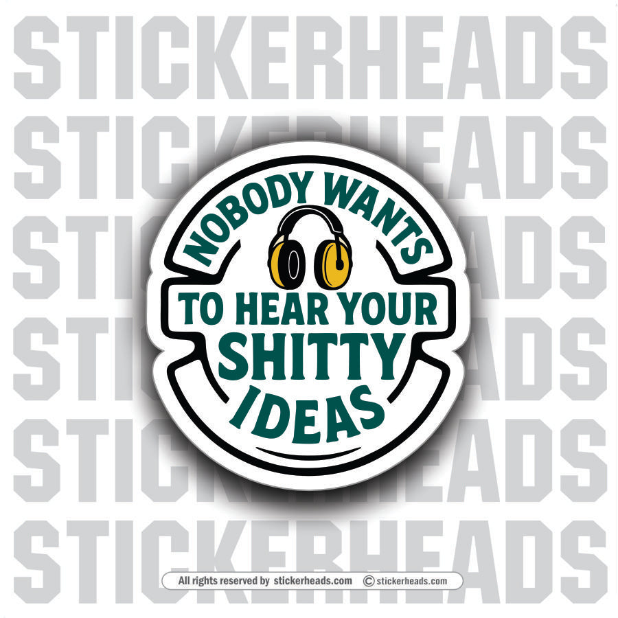 NOBODY WANTS TO HEAR YOUR SHITTY IDEAS - Funny Work Misc Sticker