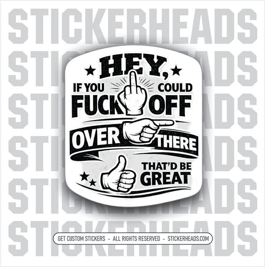HEY IF YOU COULD FUCK OFF OVER THERE THAT'D BE GREAT #2 - funny sticker