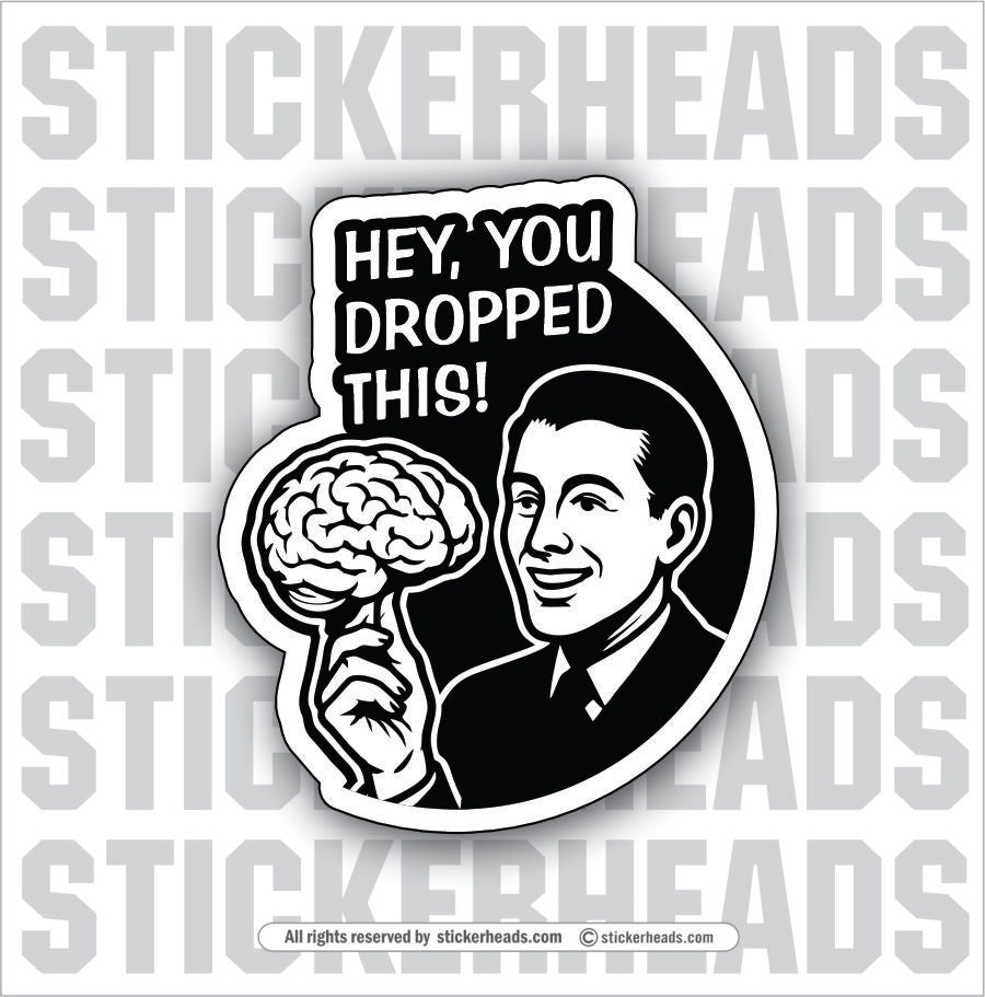 HEY YOU DROPPED THIS - BRAIN  - Funny Work TOOLBOX Sticker