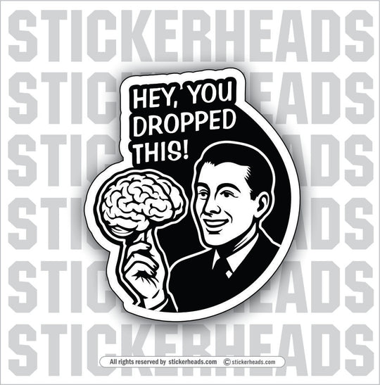 HEY YOU DROPPED THIS - BRAIN  - Funny Work TOOLBOX Sticker