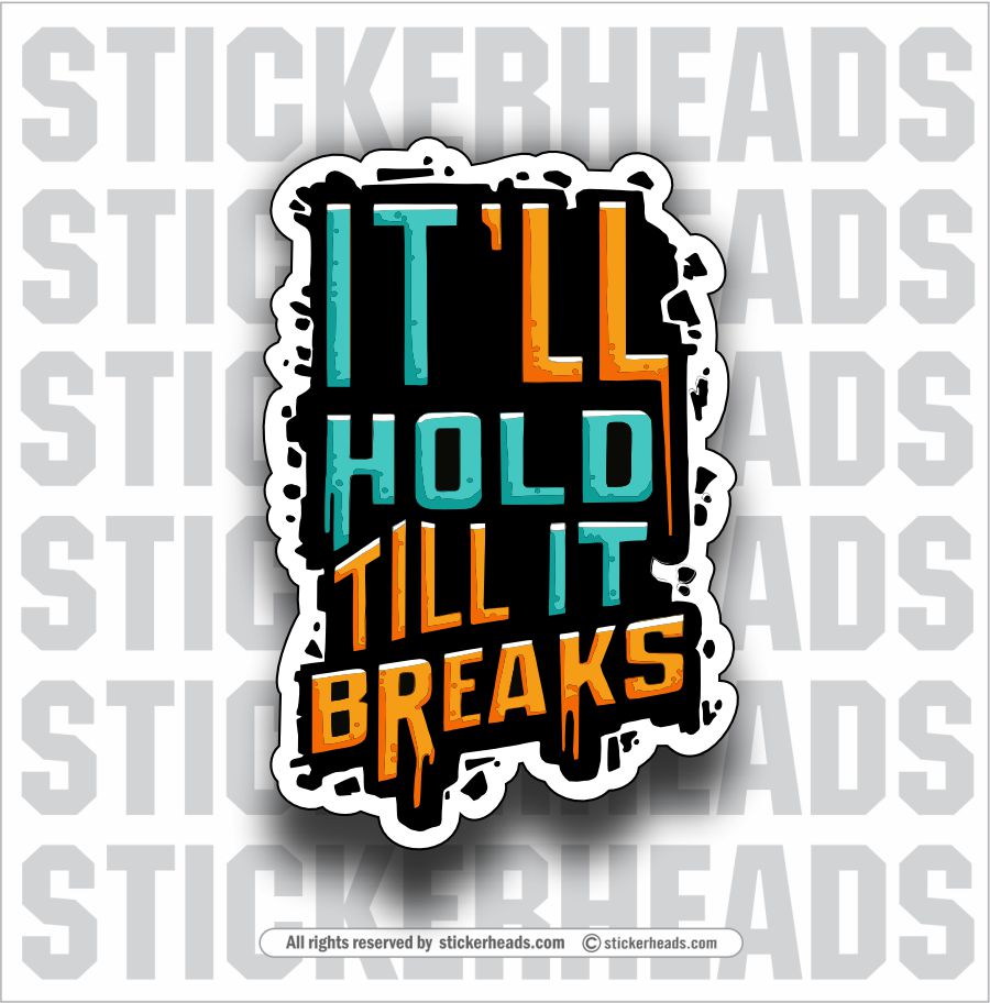 IT'LL HOLD TILL IT BREAKS  - Funny WELD WELDING WELDER Sticker